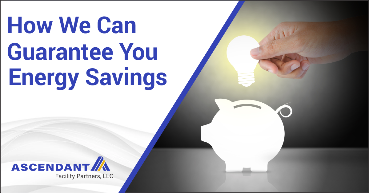 How We Can Guarantee You Energy Savings Ascendant Facility Partners